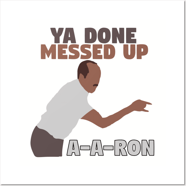 Ya done messed up A-A-Ron Wall Art by mymainmandeebo